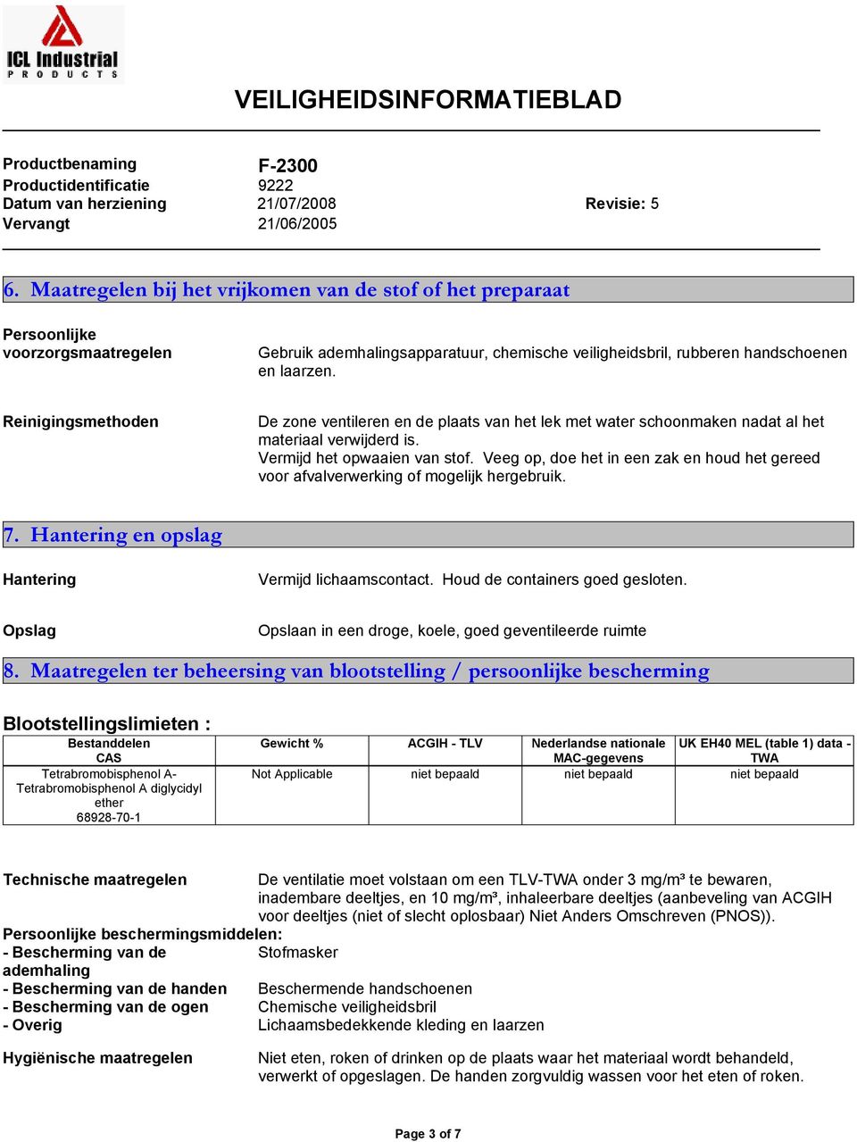 Veeg op, doe het in een zak en houd het gereed voor afvalverwerking of mogelijk hergebruik. 7. Hantering en opslag Hantering Vermijd lichaamscontact. Houd de containers goed gesloten.