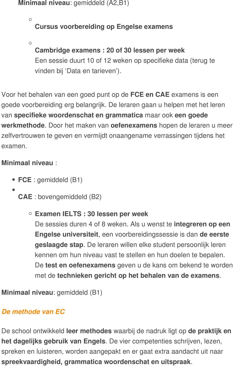 De leraren gaan u helpen met het leren van specifieke woordenschat en grammatica maar ook een goede werkmethode.