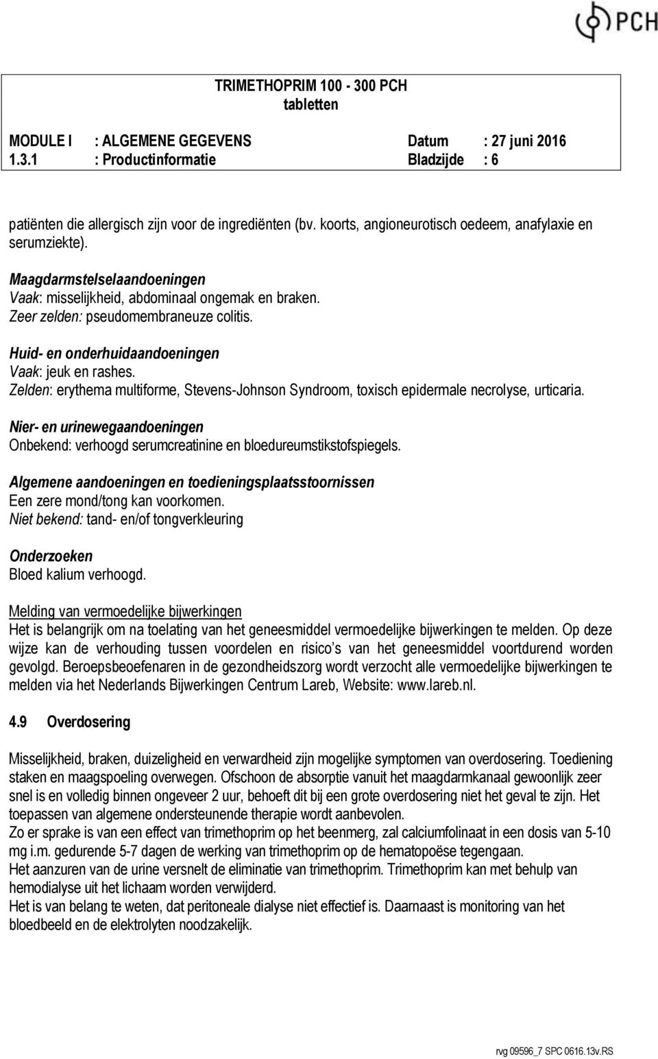 Zelden: erythema multiforme, Stevens-Johnson Syndroom, toxisch epidermale necrolyse, urticaria. Nier- en urinewegaandoeningen Onbekend: verhoogd serumcreatinine en bloedureumstikstofspiegels.