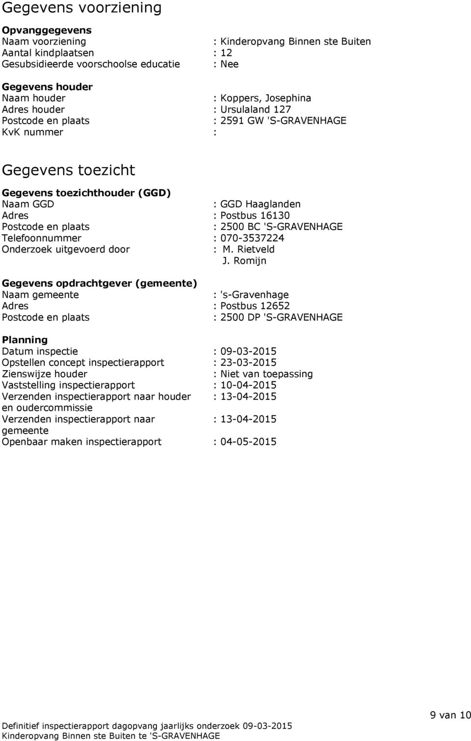 Postcode en plaats : 2500 BC 'S-GRAVENHAGE Telefoonnummer : 070-3537224 Onderzoek uitgevoerd door : M. Rietveld J.