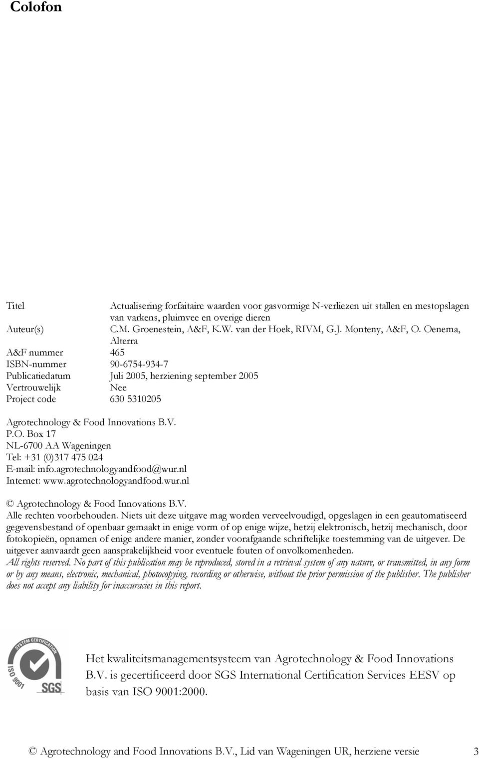 Oenema, Alterra A&F nummer 465 ISBNnummer 9067549347 Publicatiedatum Juli 2005, herziening september 2005 Vertrouwelijk Nee Project code 630 5310205 Agrotechnology & Food Innovations B.V. P.O. Box 17 NL6700 AA Wageningen Tel: +31 (0)317 475 024 Email: info.