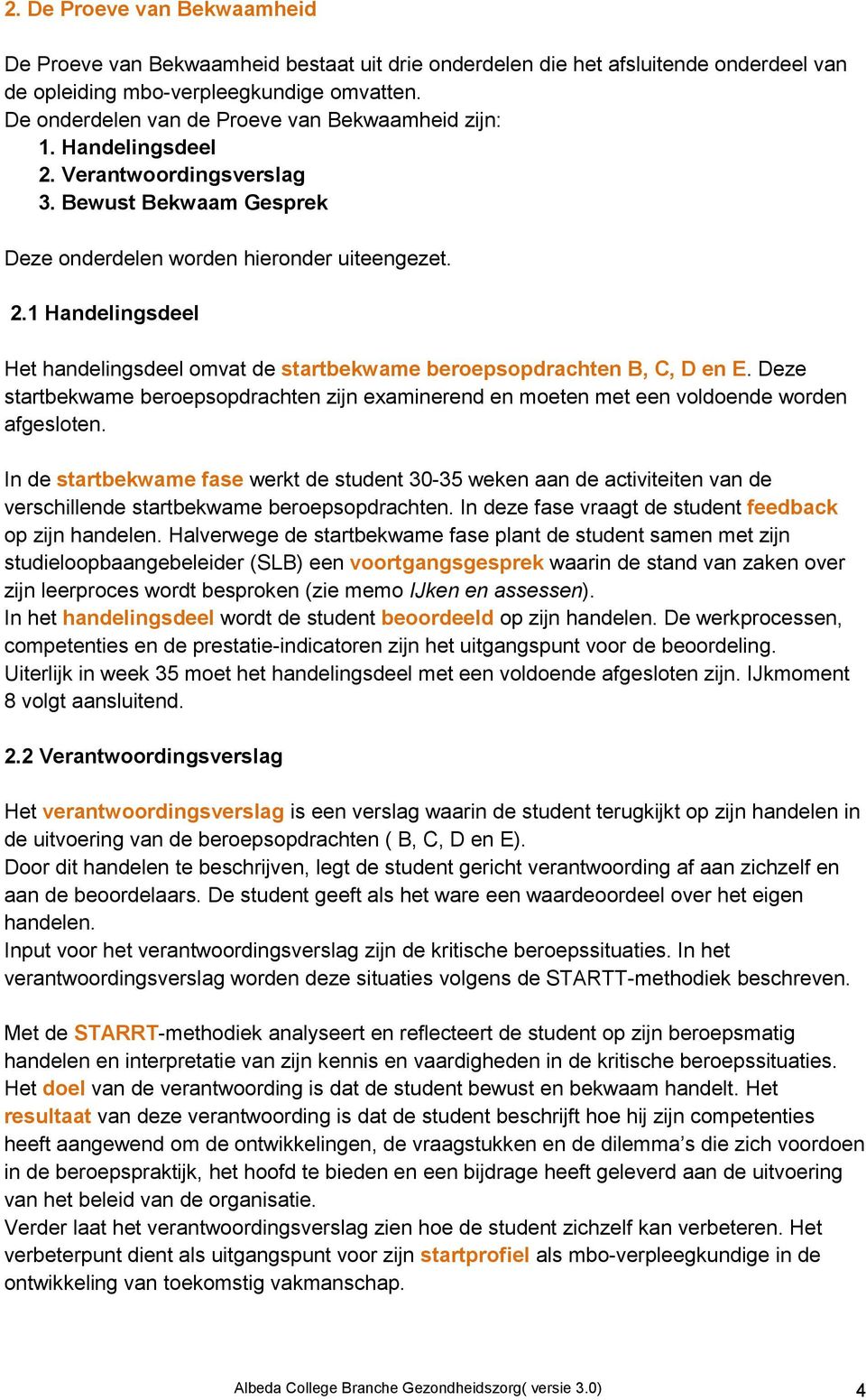 Deze startbekwame beroepsopdrachten zijn examinerend en moeten met een voldoende worden afgesloten.