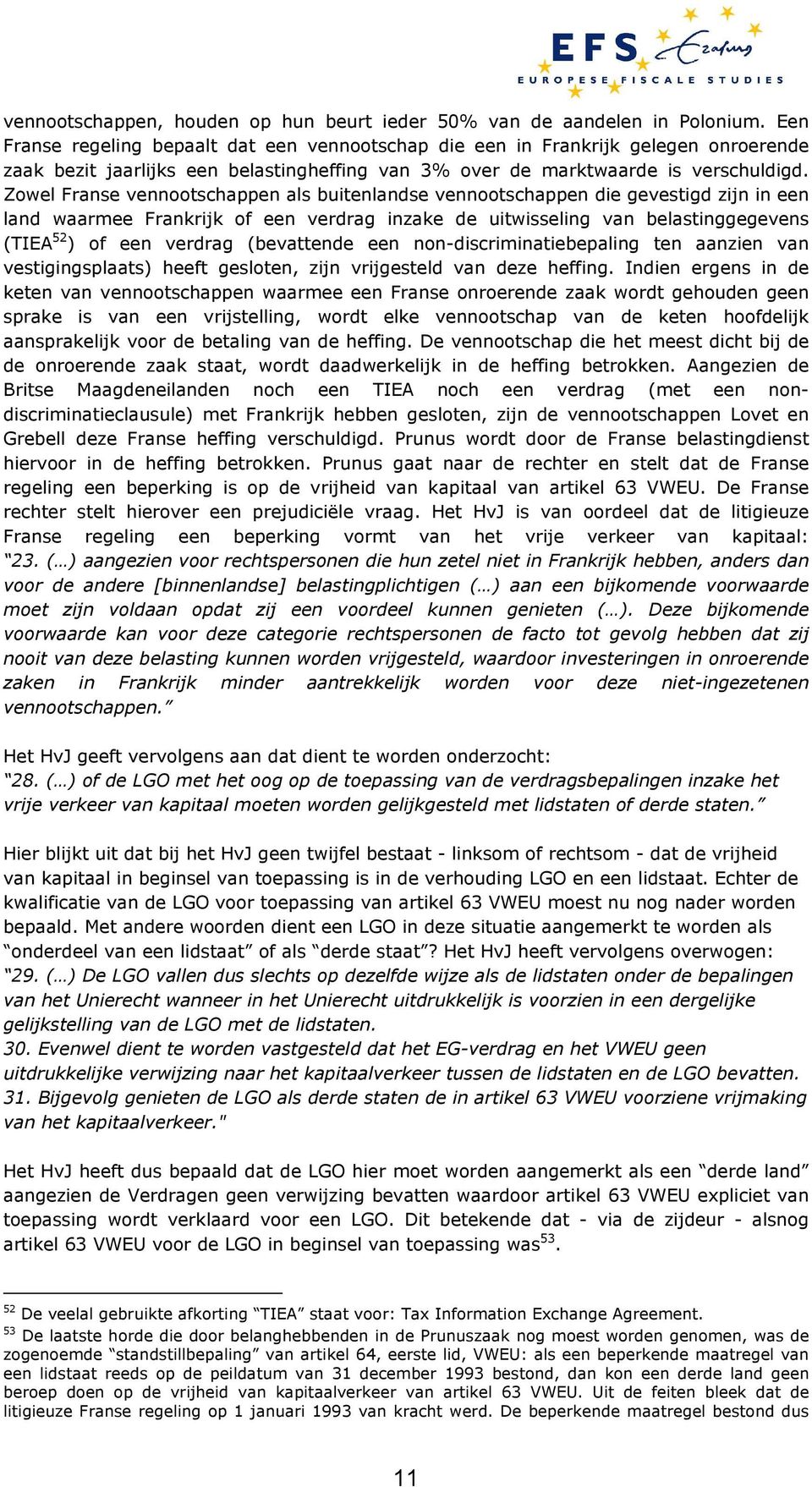 Zowel Franse vennootschappen als buitenlandse vennootschappen die gevestigd zijn in een land waarmee Frankrijk of een verdrag inzake de uitwisseling van belastinggegevens (TIEA 52 ) of een verdrag