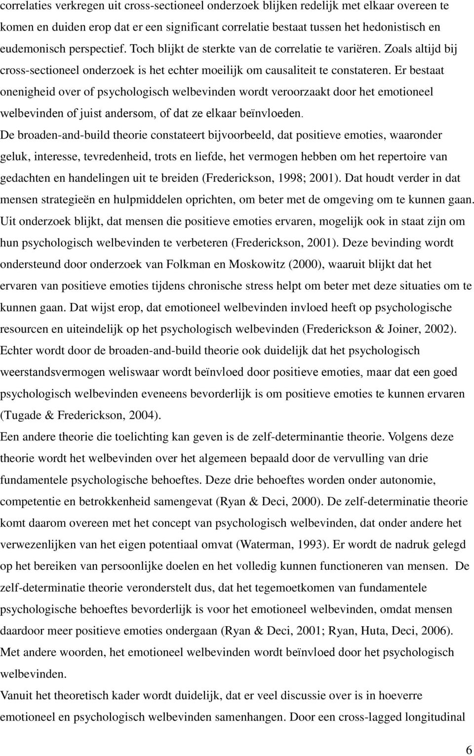 Er bestaat onenigheid over of psychologisch welbevinden wordt veroorzaakt door het emotioneel welbevinden of juist andersom, of dat ze elkaar beїnvloeden.