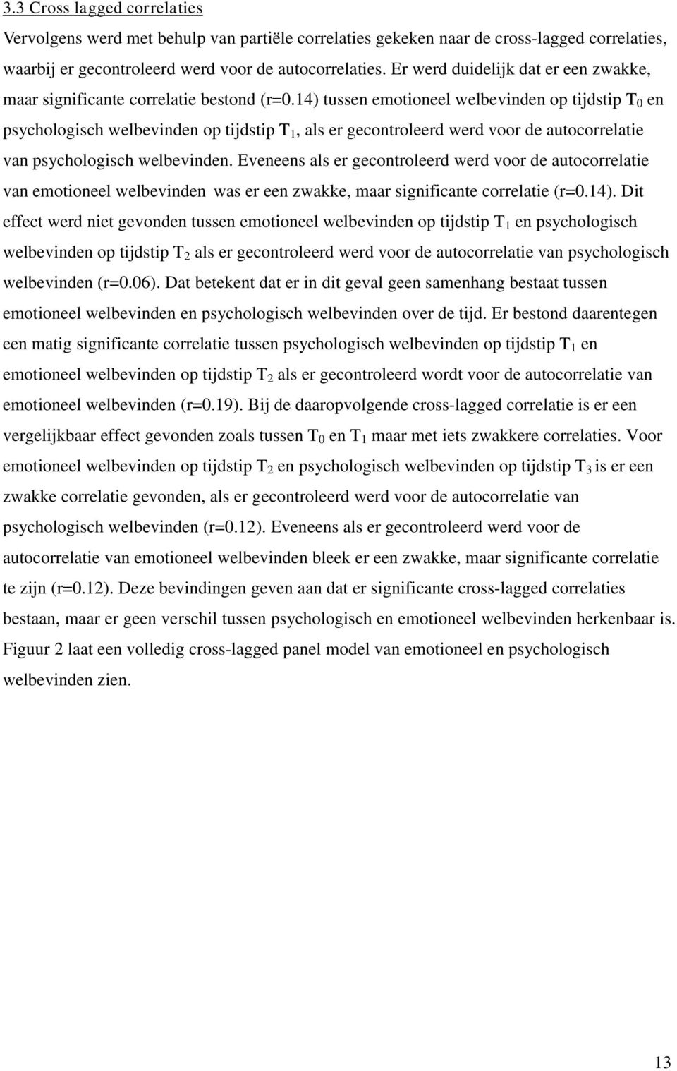 14) tussen emotioneel welbevinden op tijdstip T 0 en psychologisch welbevinden op tijdstip T 1, als er gecontroleerd werd voor de autocorrelatie van psychologisch welbevinden.