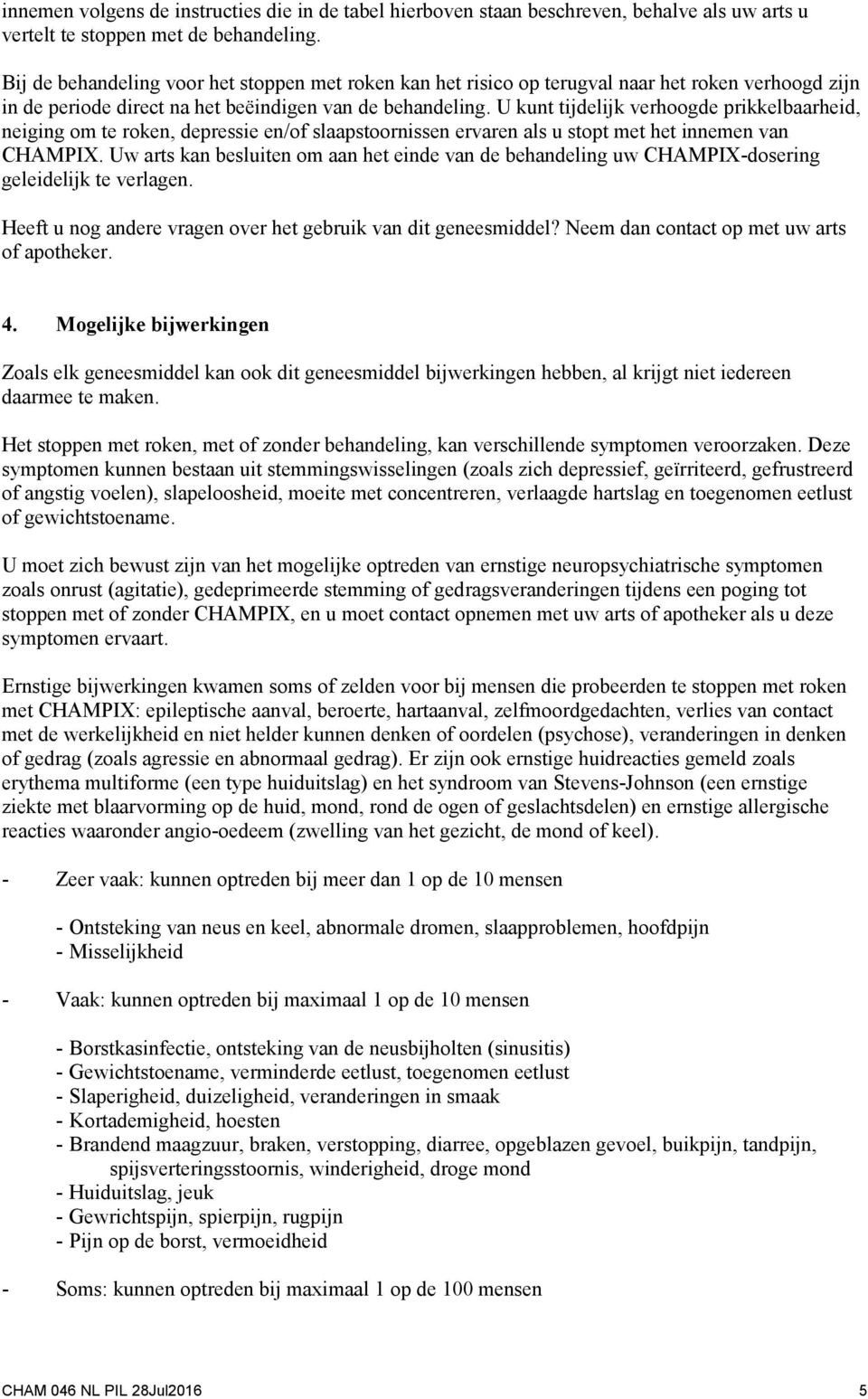 U kunt tijdelijk verhoogde prikkelbaarheid, neiging om te roken, depressie en/of slaapstoornissen ervaren als u stopt met het innemen van CHAMPIX.