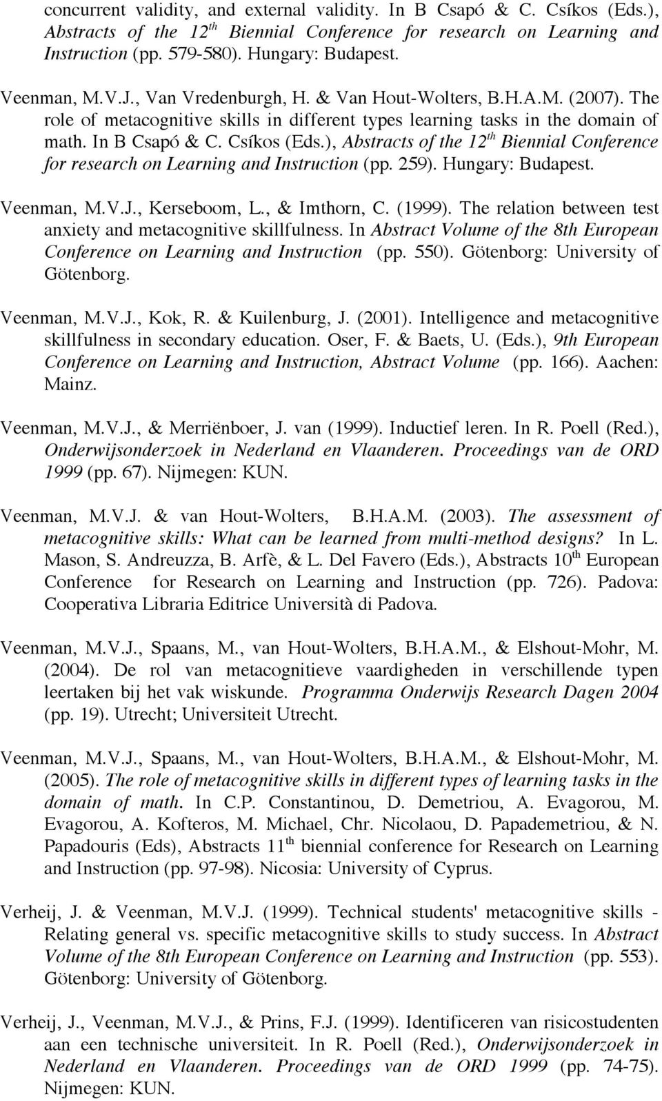 ), Abstracts of the 12 th Biennial Conference for research on Learning and Instruction (pp. 259). Hungary: Budapest. Veenman, M.V.J., Kerseboom, L., & Imthorn, C. (1999).