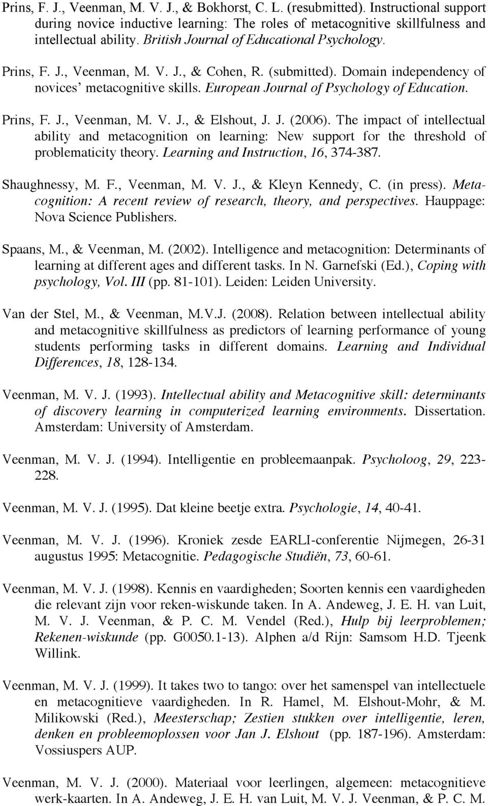 Prins, F. J., Veenman, M. V. J., & Elshout, J. J. (2006). The impact of intellectual ability and metacognition on learning: New support for the threshold of problematicity theory.