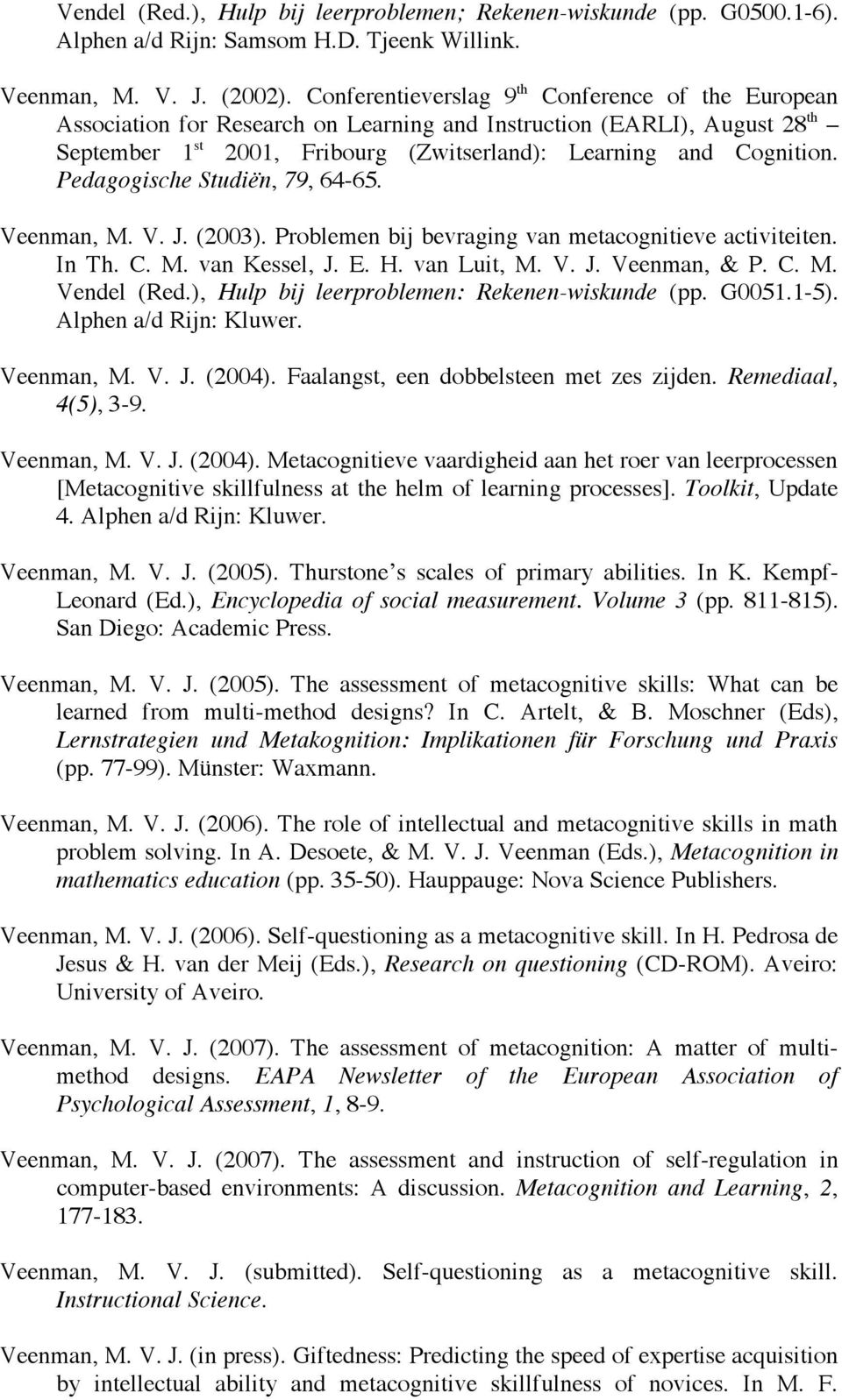 Pedagogische Studiën, 79, 64-65. Veenman, M. V. J. (2003). Problemen bij bevraging van metacognitieve activiteiten. In Th. C. M. van Kessel, J. E. H. van Luit, M. V. J. Veenman, & P. C. M. Vendel (Red.