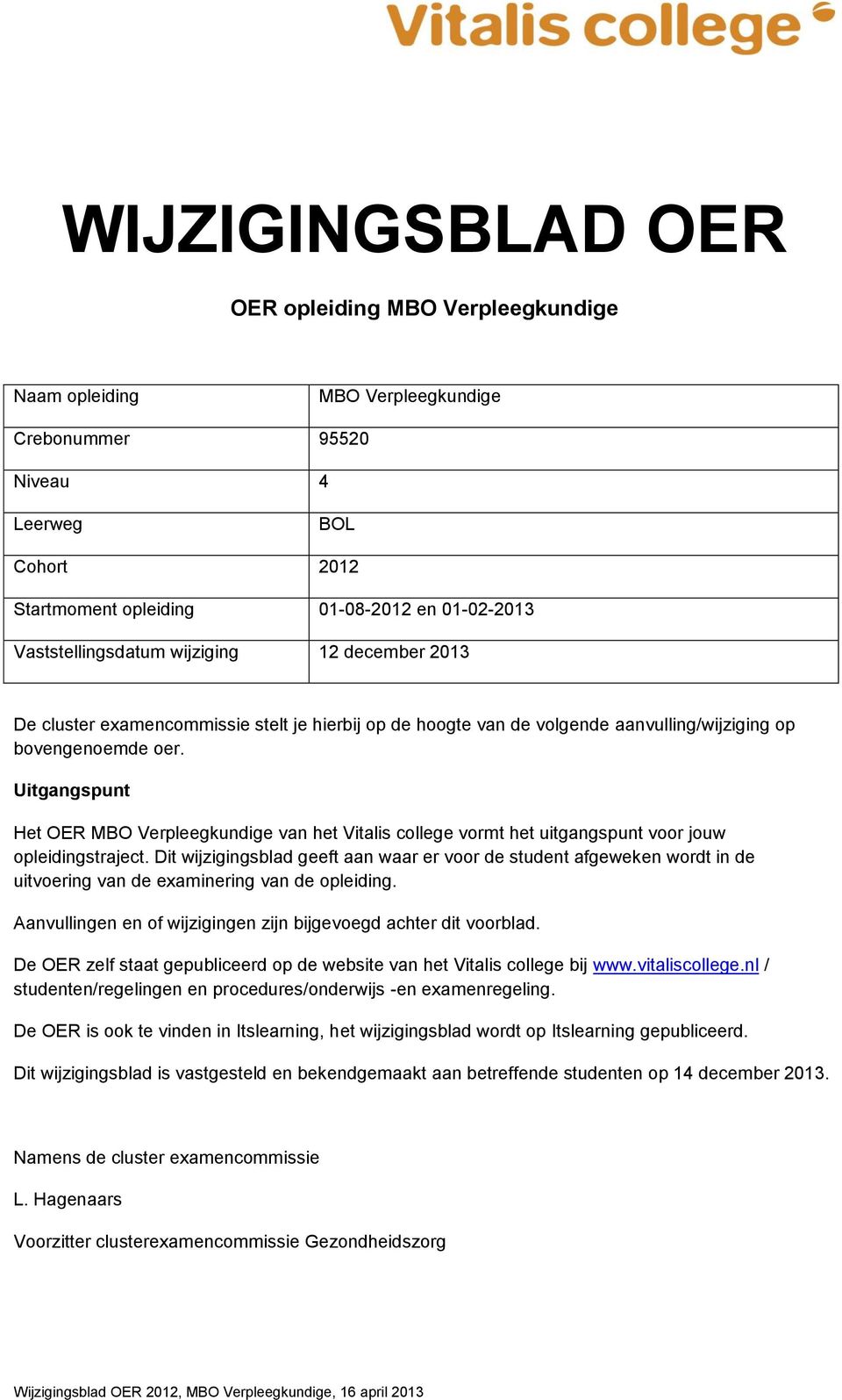 Uitgangspunt Het OER MBO e van het Vitalis college vormt het uitgangspunt voor jouw opleidingstraject.