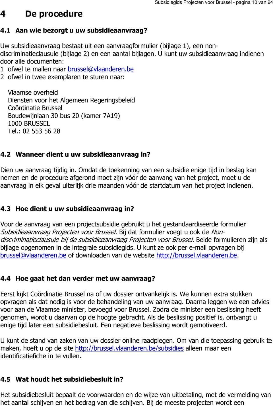 U kunt uw subsidieaanvraag indienen door alle documenten: 1 ofwel te mailen naar brussel@vlaanderen.