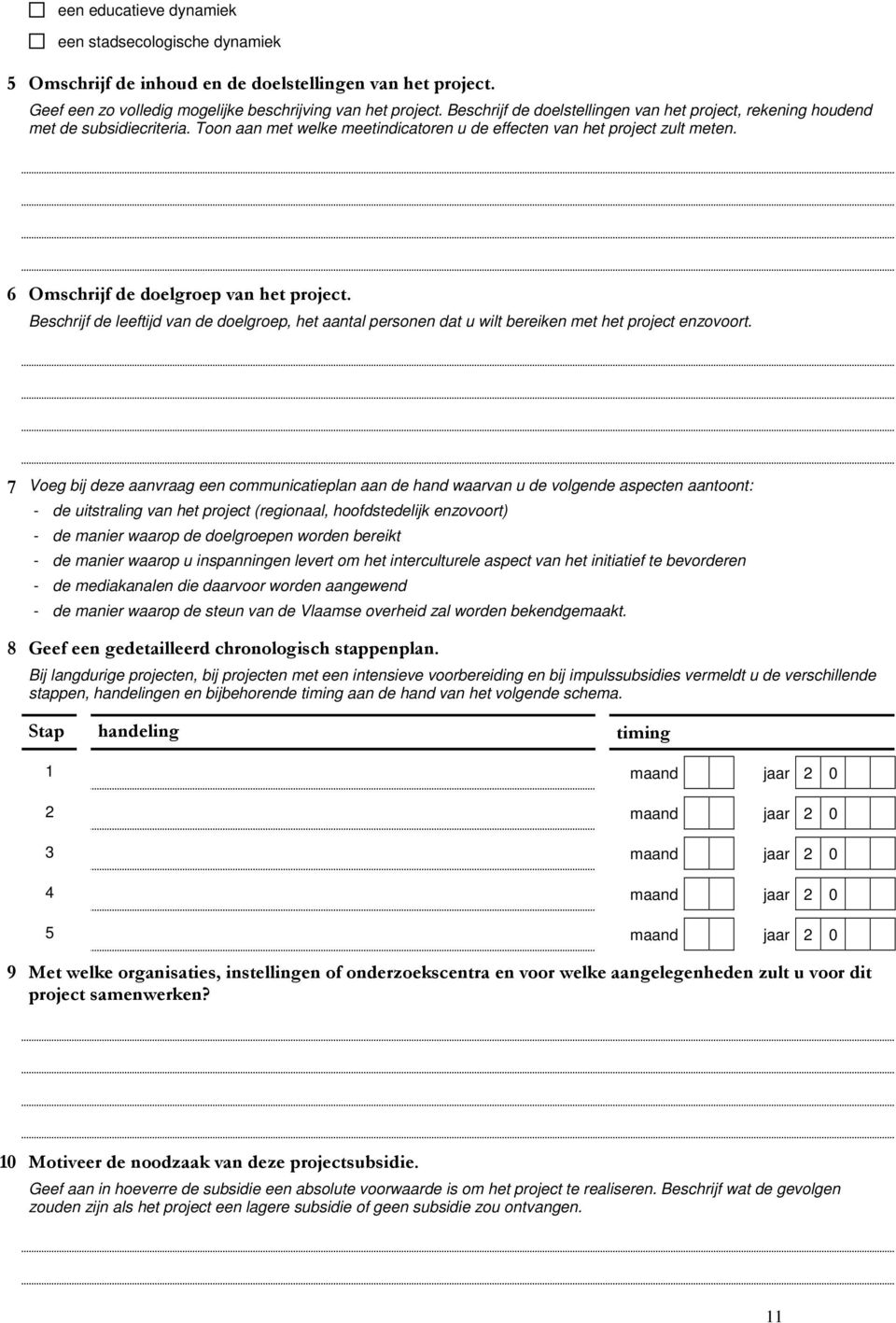 6 Omschrijf de doelgroep van het project. Beschrijf de leeftijd van de doelgroep, het aantal personen dat u wilt bereiken met het project enzovoort.