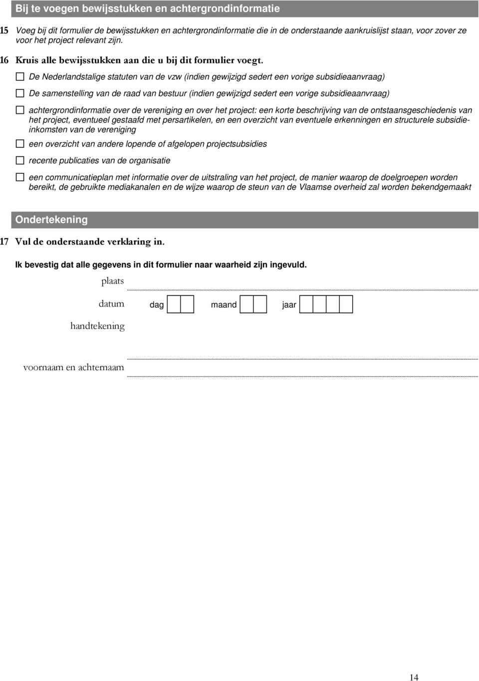 De Nederlandstalige statuten van de vzw (indien gewijzigd sedert een vorige subsidieaanvraag) De samenstelling van de raad van bestuur (indien gewijzigd sedert een vorige subsidieaanvraag)