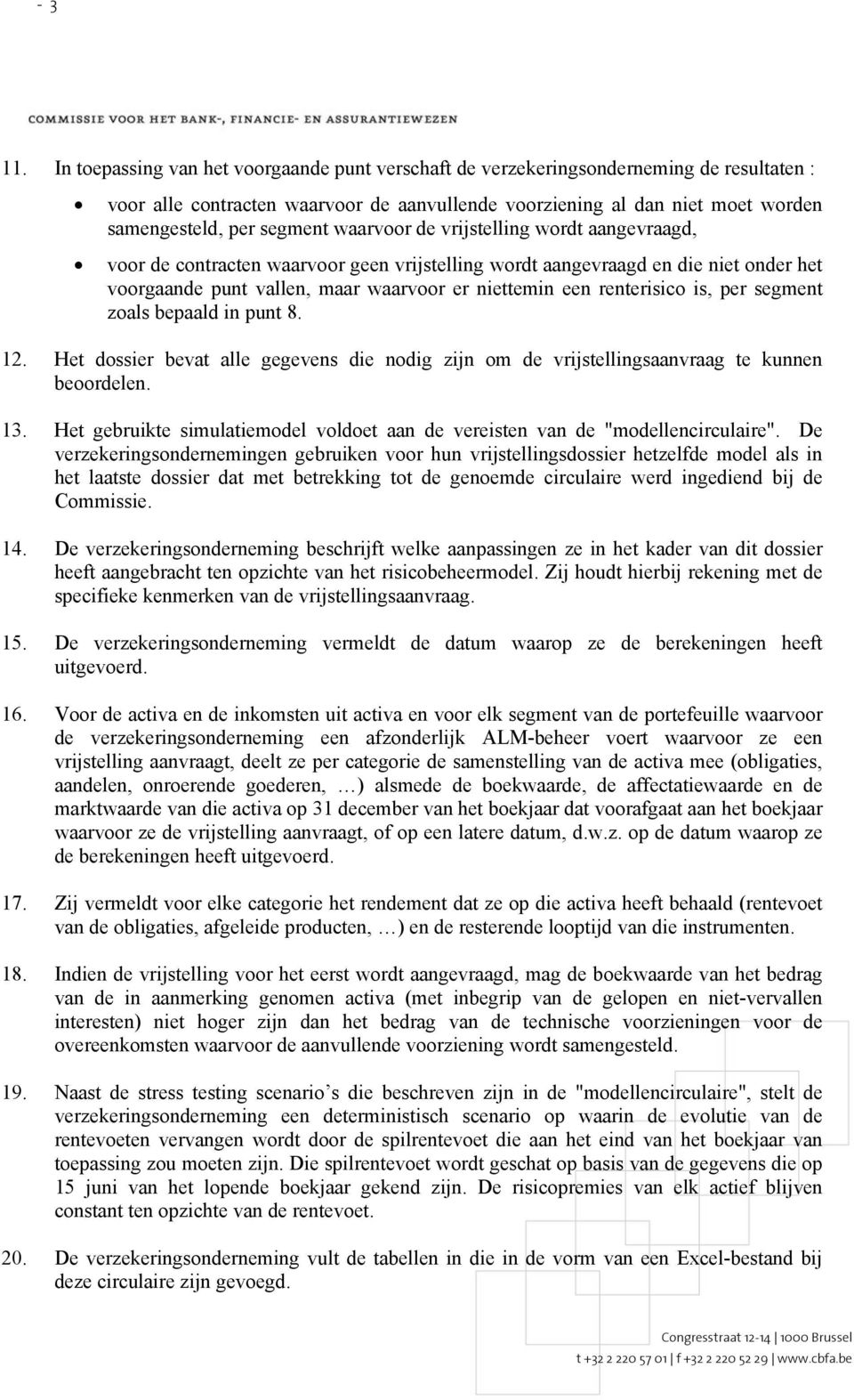 de vrijstelling wordt aangevraagd, voor de contracten waarvoor geen vrijstelling wordt aangevraagd en die niet onder het voorgaande punt vallen, maar waarvoor er niettemin een renterisico is, per