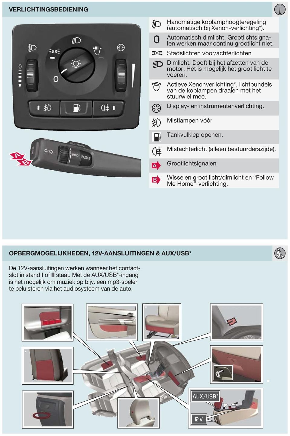 Actieve Xenonverlichting*, lichtbundels van de koplampen draaien met het stuurwiel mee. Display- en instrumentenverlichting. Mistlampen vóór Tankvulklep openen.