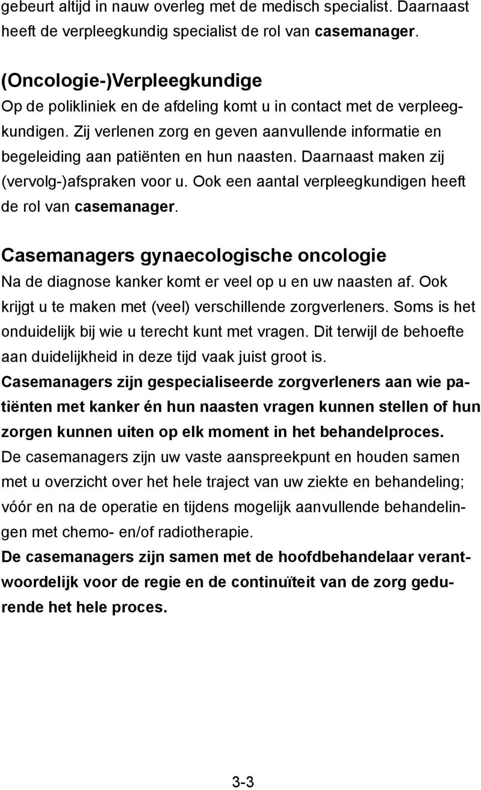 Daarnaast maken zij (vervolg-)afspraken voor u. Ook een aantal verpleegkundigen heeft de rol van casemanager.