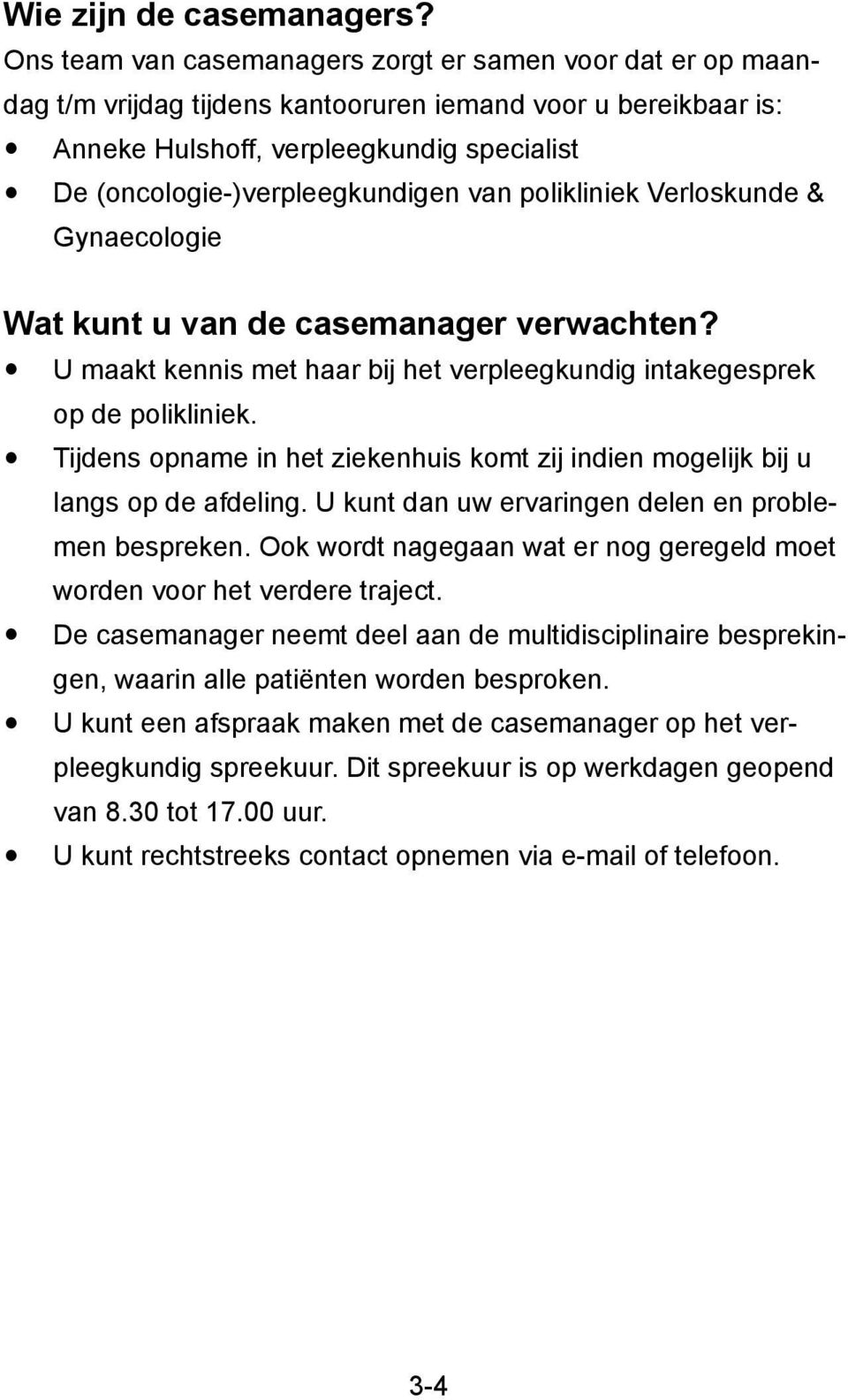 van polikliniek Verloskunde & Gynaecologie Wat kunt u van de casemanager verwachten? U maakt kennis met haar bij het verpleegkundig intakegesprek op de polikliniek.