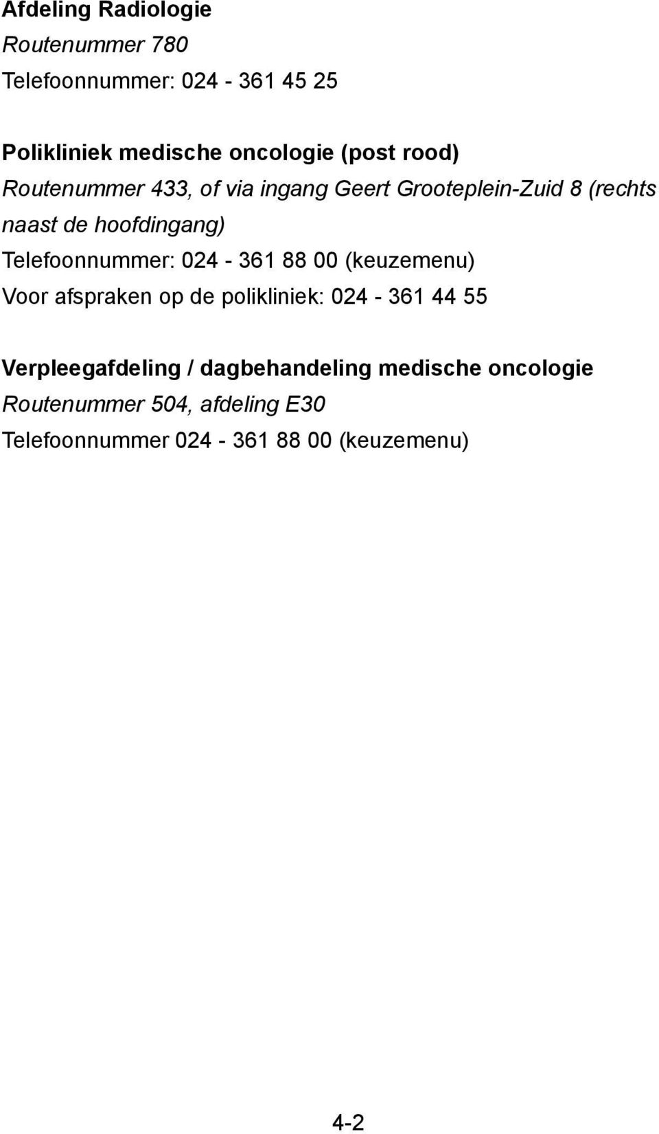 Telefoonnummer: 024-361 88 00 (keuzemenu) Voor afspraken op de polikliniek: 024-361 44 55