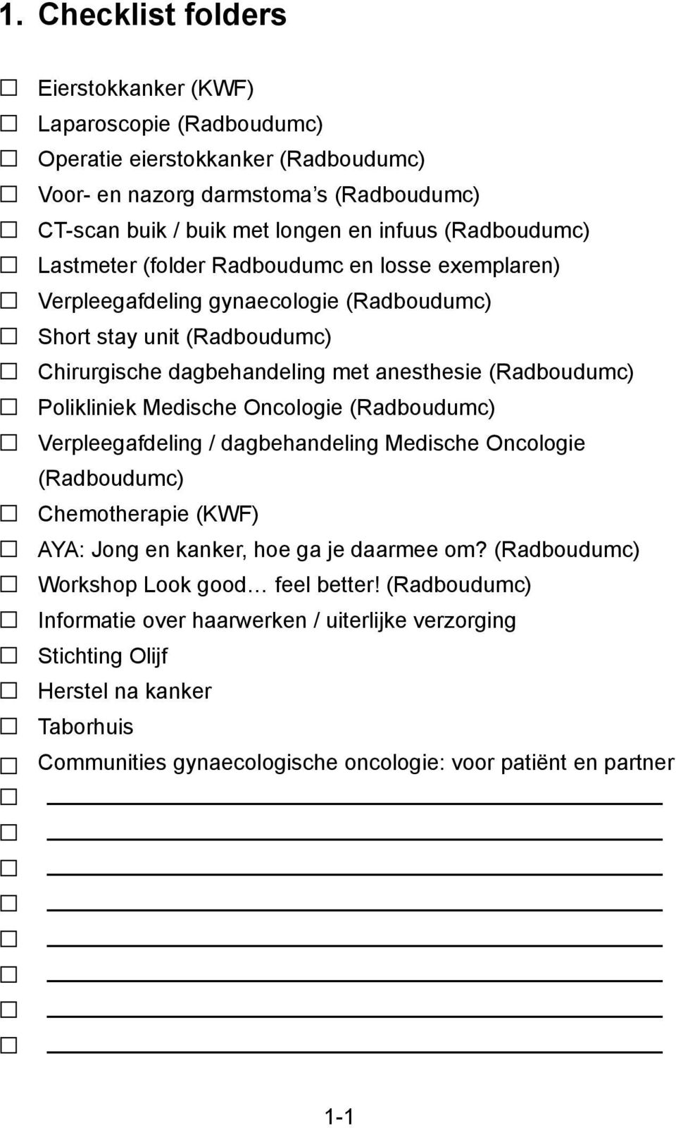 Polikliniek Medische Oncologie (Radboudumc) Verpleegafdeling / dagbehandeling Medische Oncologie (Radboudumc) Chemotherapie (KWF) AYA: Jong en kanker, hoe ga je daarmee om?