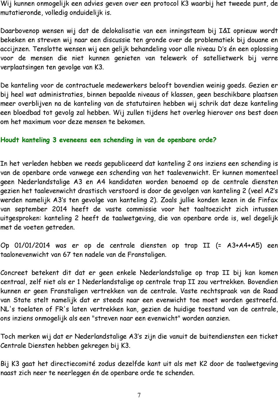 Tenslotte wensen wij een gelijk behandeling voor alle niveau D s én een oplossing voor de mensen die niet kunnen genieten van telewerk of satellietwerk bij verre verplaatsingen ten gevolge van K3.