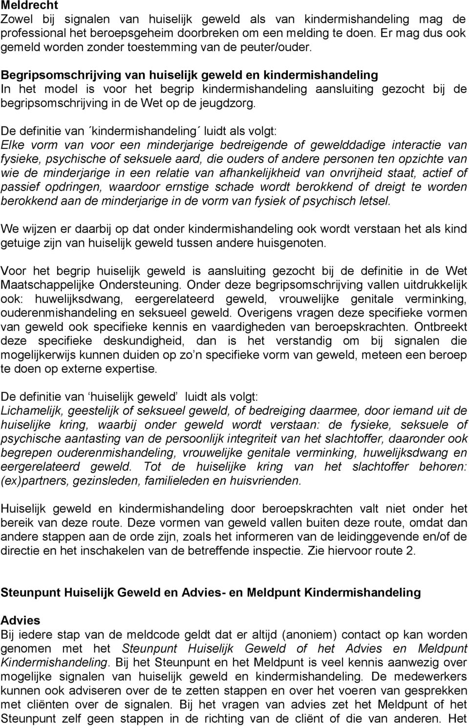 Begripsomschrijving van huiselijk geweld en kindermishandeling In het model is voor het begrip kindermishandeling aansluiting gezocht bij de begripsomschrijving in de Wet op de jeugdzorg.