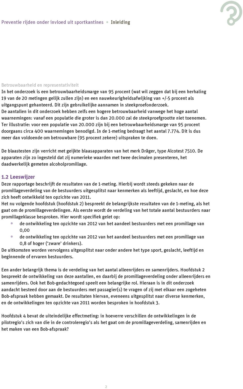 De aantallen in dit onderzoek hebben zelfs een hogere betrouwbaarheid vanwege het hoge aantal waarnemingen: vanaf een populatie die groter is dan 20.000 zal de steekproefgrootte niet toenemen.