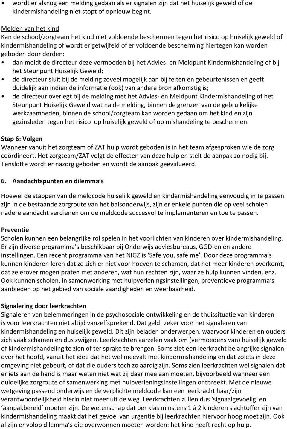 kan worden geboden door derden: dan meldt de directeur deze vermoeden bij het Advies- en Meldpunt Kindermishandeling of bij het Steunpunt Huiselijk Geweld; de directeur sluit bij de melding zoveel