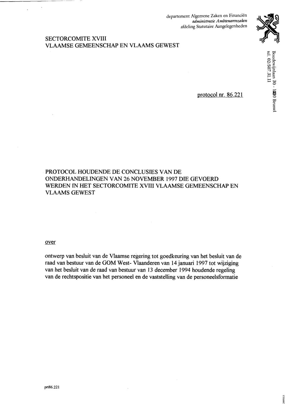 wf2 D s w O PROTOCOL HOUDENDE DE CONCLUSIES VAN DE ONDERHANDELINGEN VAN 26 NOVEMBER 1997 DIE GEVOERD WRDEN IN HET SECTORCOMITE XVIII VLAAMSE GEMEENSCHAP EN VLAAMS GEWEST over