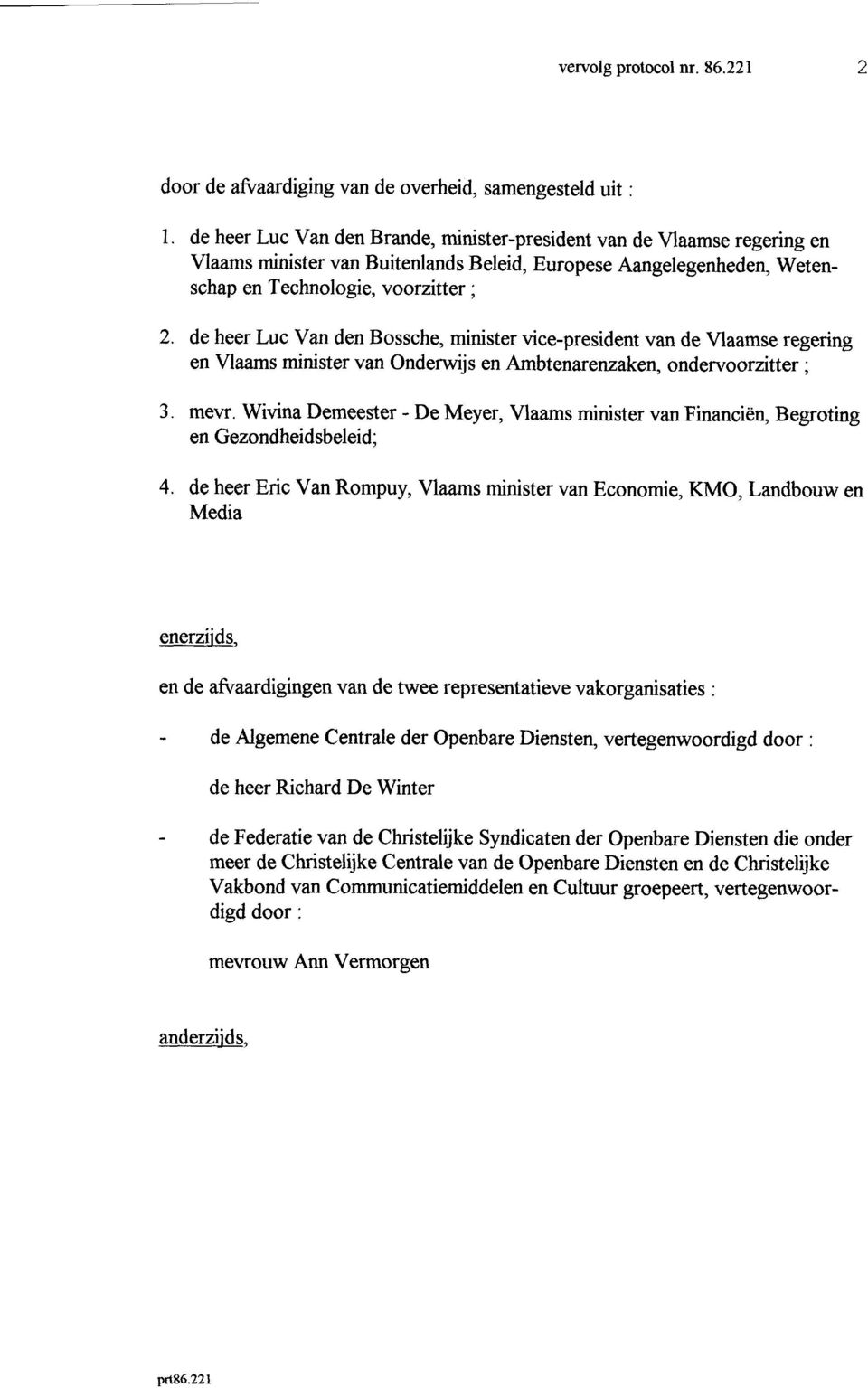 de heer LUC Van den Bossche, minister vice-president van de Vlaamse regering en Vlaams minister van Onderwijs en Ambtenarenzaken, ondervoorzitter ; 3. mevr.