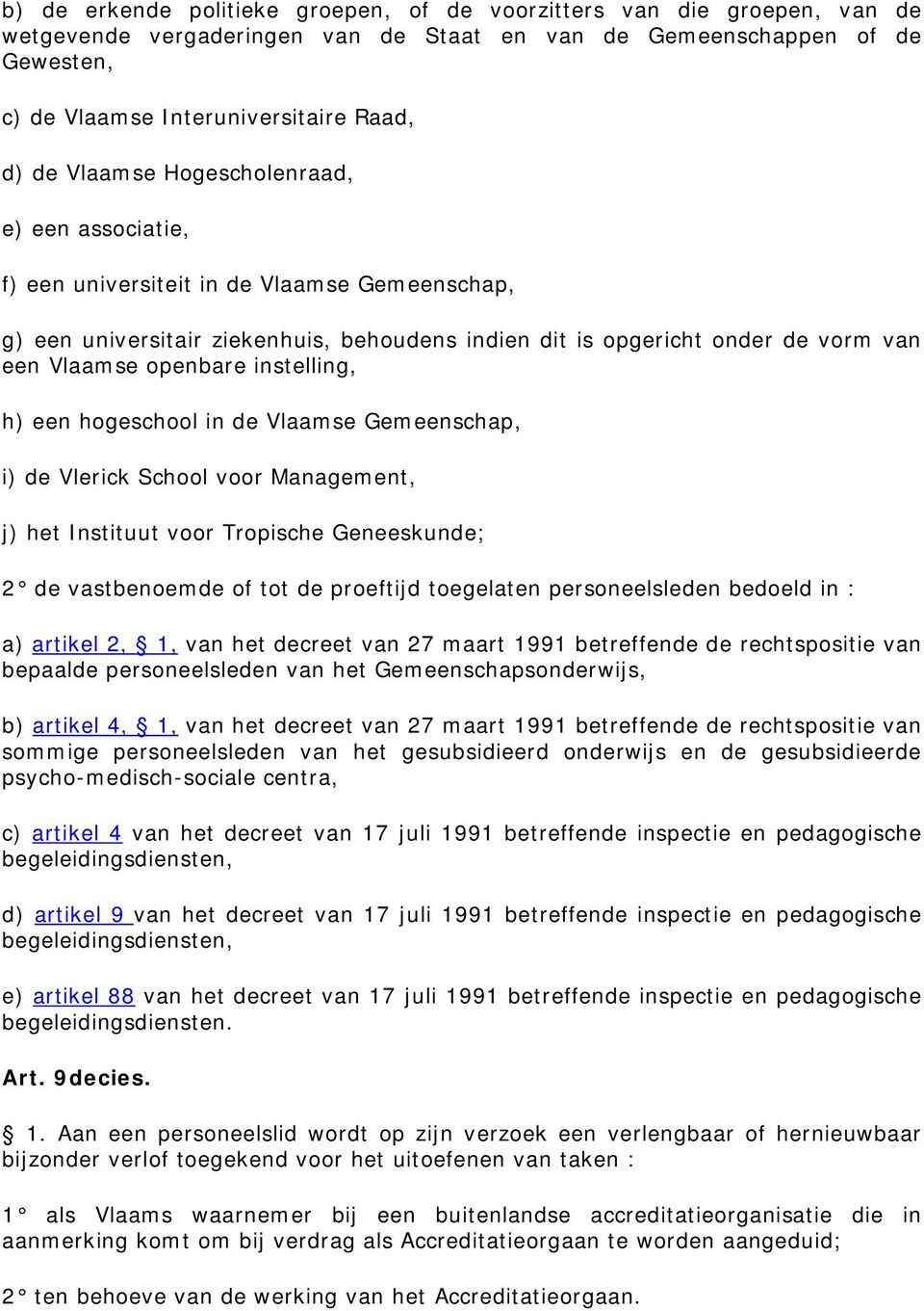 instelling, h) een hogeschool in de Vlaamse Gemeenschap, i) de Vlerick School voor Management, j) het Instituut voor Tropische Geneeskunde; 2 de vastbenoemde of tot de proeftijd toegelaten