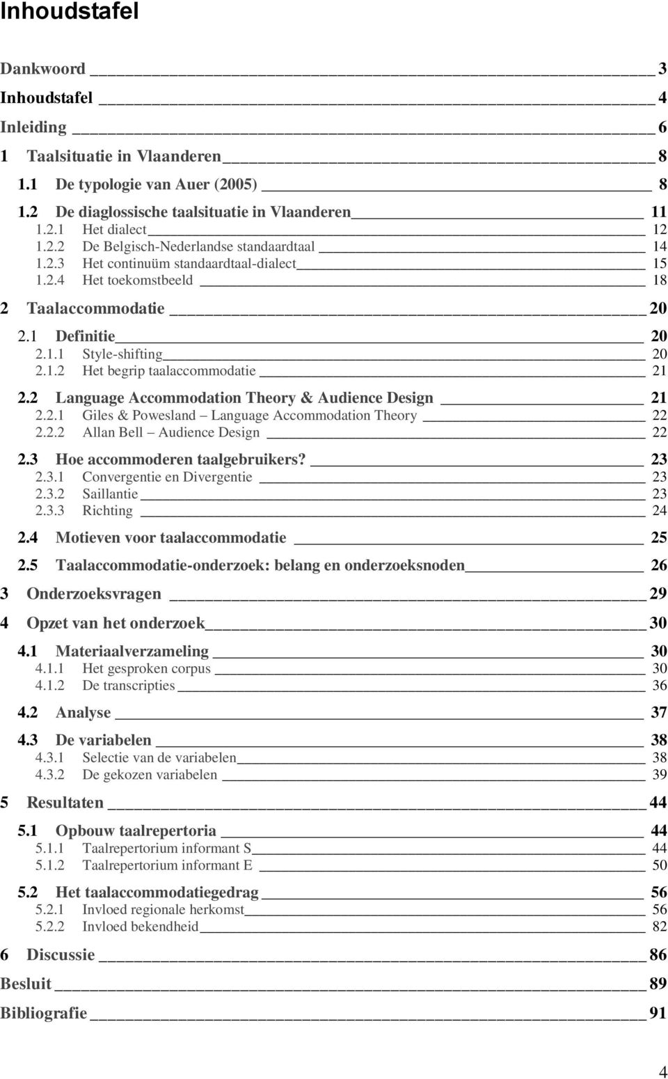 2 Language Accommodation Theory & Audience Design 21 2.2.1 Giles & Powesland Language Accommodation Theory 22 2.2.2 Allan Bell Audience Design 22 2.3 Hoe accommoderen taalgebruikers? 23 2.3.1 Convergentie en Divergentie 23 2.