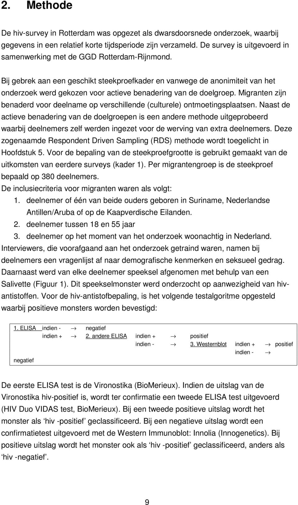 Bij gebrek aan een geschikt steekproefkader en vanwege de anonimiteit van het onderzoek werd gekozen voor actieve benadering van de doelgroep.