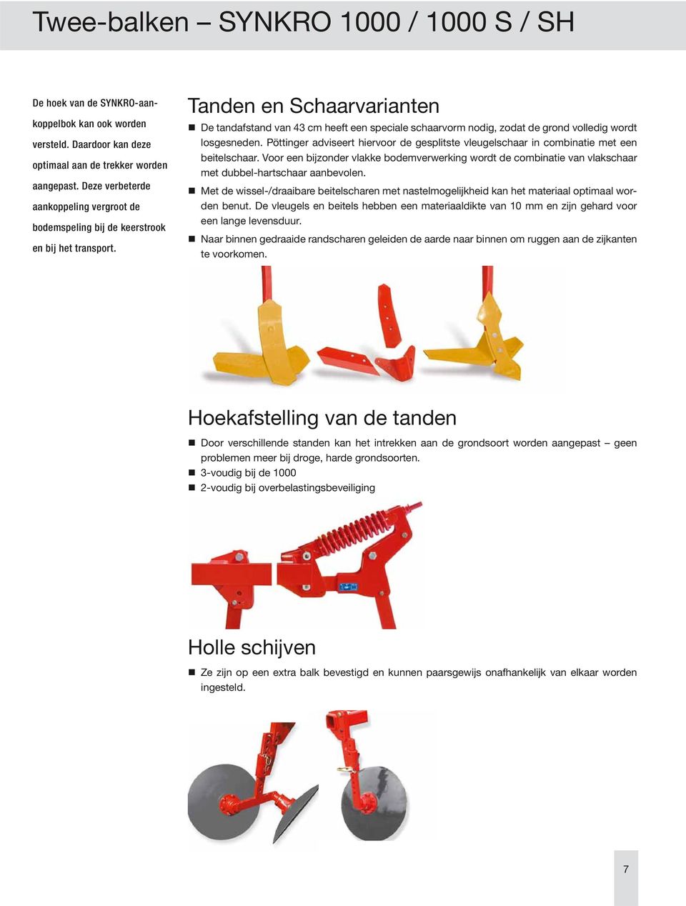 Tanden en Schaarvarianten De tandafstand van 43 cm heeft een speciale schaarvorm nodig, zodat de grond volledig wordt losgesneden.