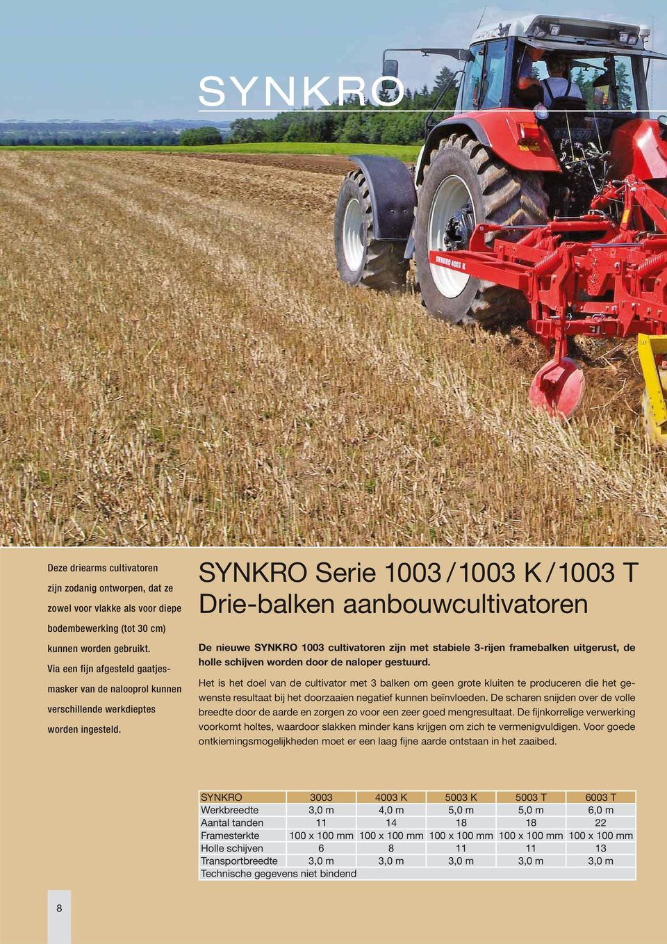 SYNKRO Serie 1003 / 1003 K / 1003 T Drie-balken aanbouwcultivatoren De nieuwe SYNKRO 1003 cultivatoren zĳn met stabiele 3-rĳen framebalken uitgerust, de holle schĳven worden door de naloper gestuurd.