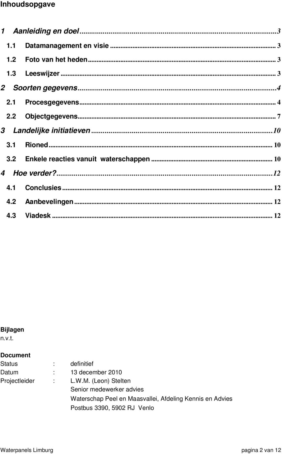 ...12 4.1 Conclusies... 12 4.2 Aanbevelingen... 12 4.3 Viadesk... 12 Bijlagen n.v.t. Document : definitief Datum : 13 december 2010 Projectleider : L.W.M.