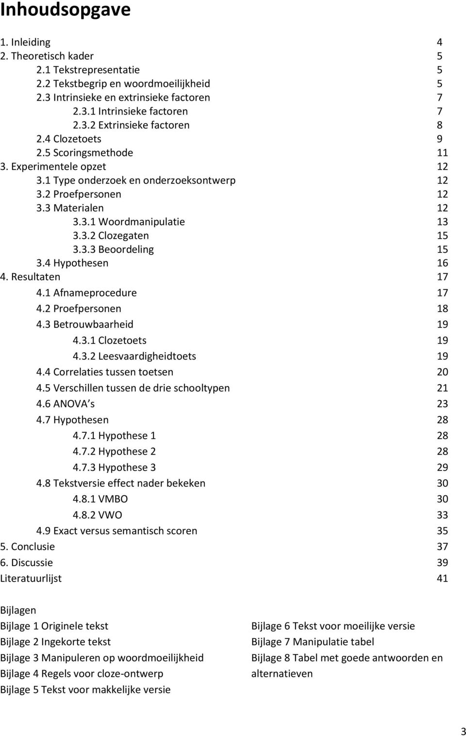 4 Hypothesen 16 4. Resultaten 17 4.1 Afnameprocedure 17 4.2 Proefpersonen 18 4.3 Betrouwbaarheid 19 4.3.1 Clozetoets 19 4.3.2 Leesvaardigheidtoets 19 4.4 Correlaties tussen toetsen 20 4.