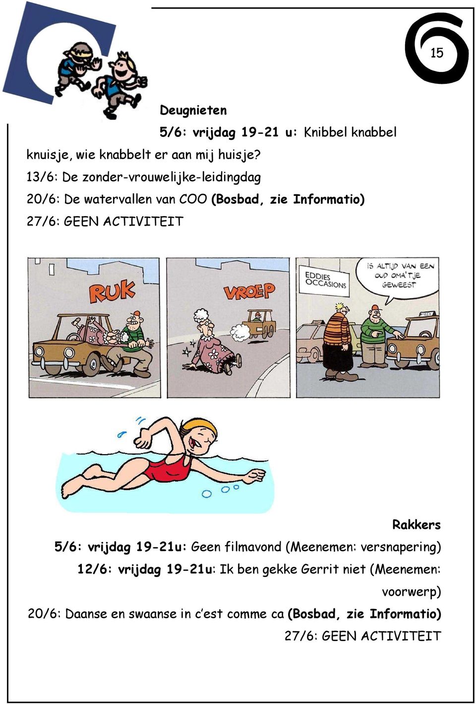 ACTIVITEIT Rakkers 5/6: vrijdag 19-21u: Geen filmavond (Meenemen: versnapering) 12/6: vrijdag 19-21u: Ik ben