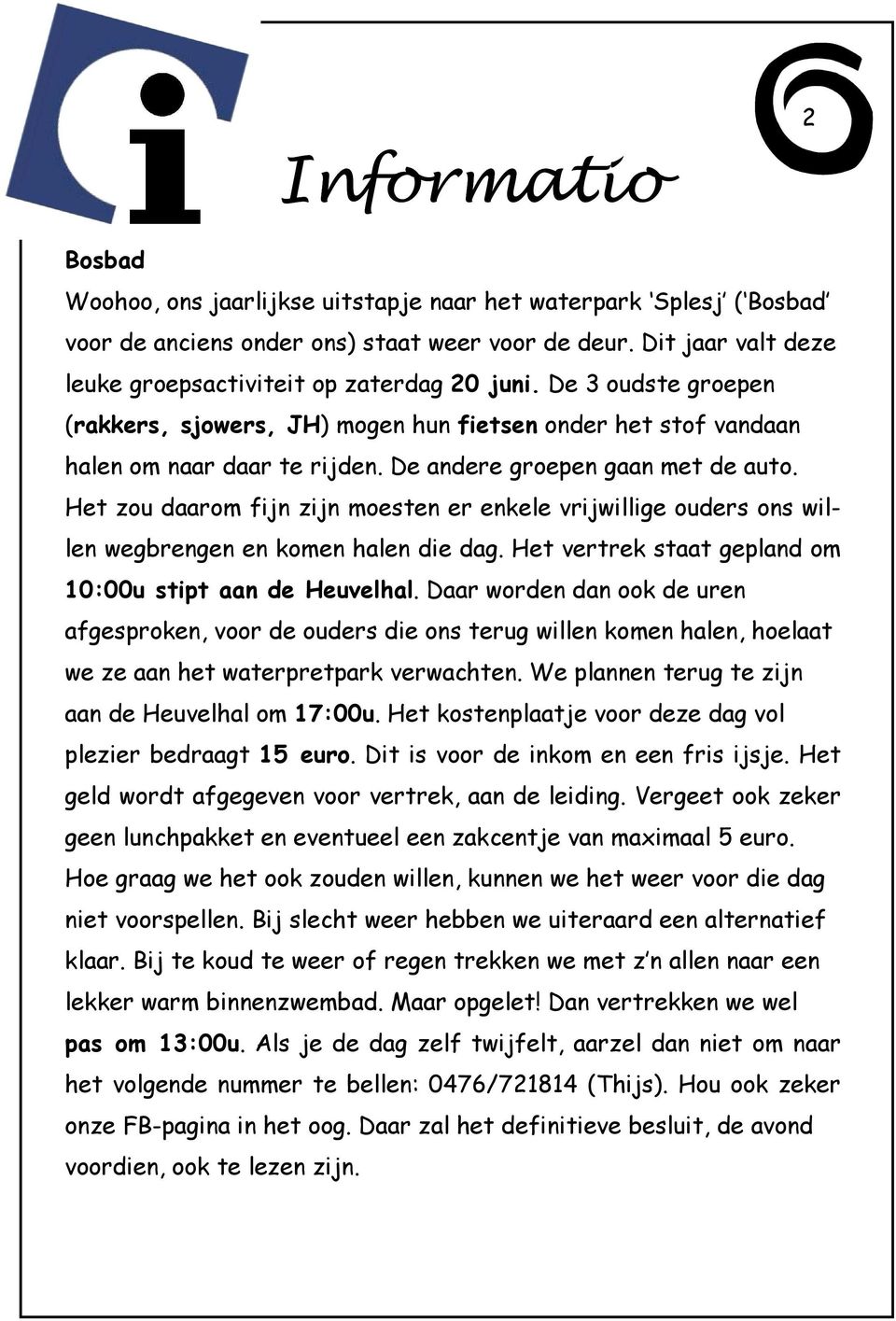 De andere groepen gaan met de auto. Het zou daarom fijn zijn moesten er enkele vrijwillige ouders ons willen wegbrengen en komen halen die dag.