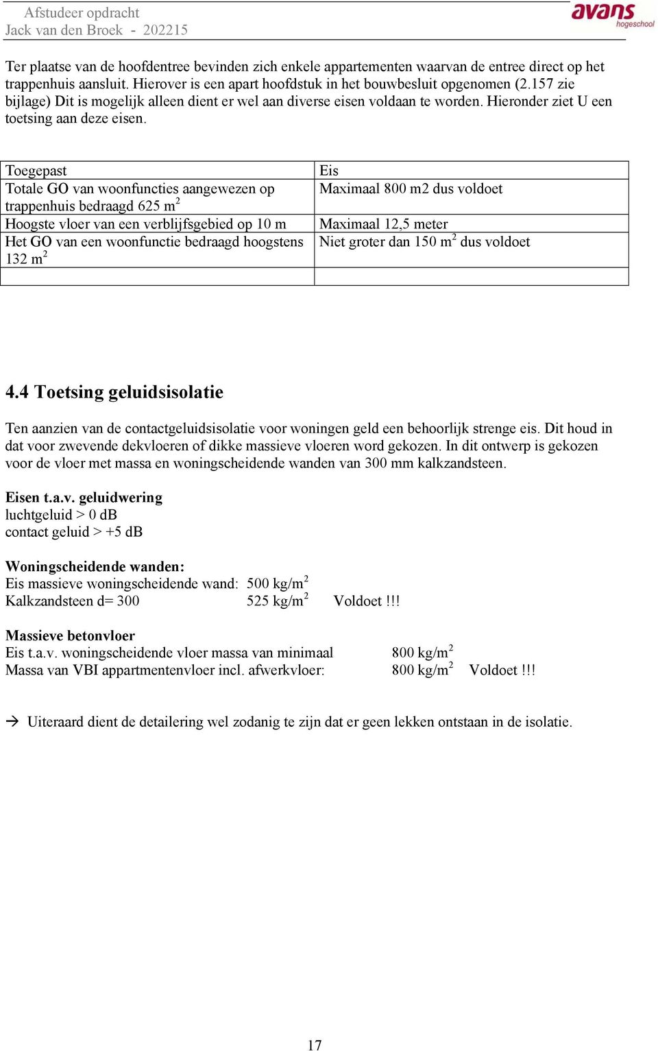 Toegepast is Totale O van woonfuncties aangewezen op aximaal 800 m2 dus voldoet trappenhuis bedraagd 625 m 2 oogste vloer van een verblijfsgebied op 0 m aximaal 2,5 meter et O van een woonfunctie