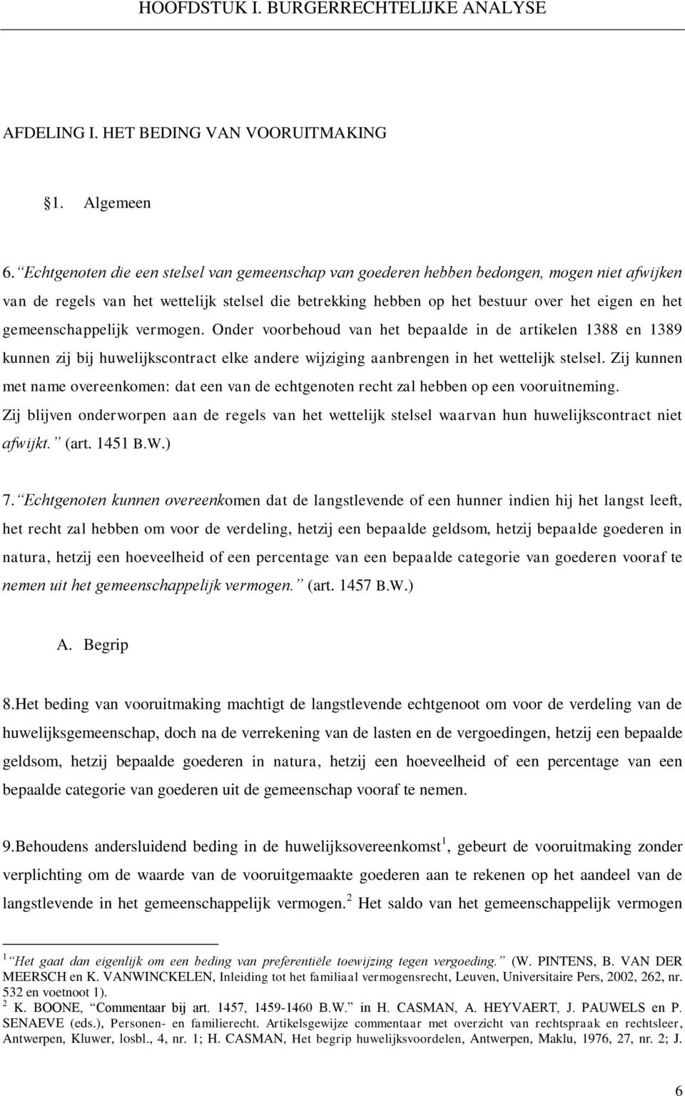 gemeenschappelijk vermogen. Onder voorbehoud van het bepaalde in de artikelen 1388 en 1389 kunnen zij bij huwelijkscontract elke andere wijziging aanbrengen in het wettelijk stelsel.