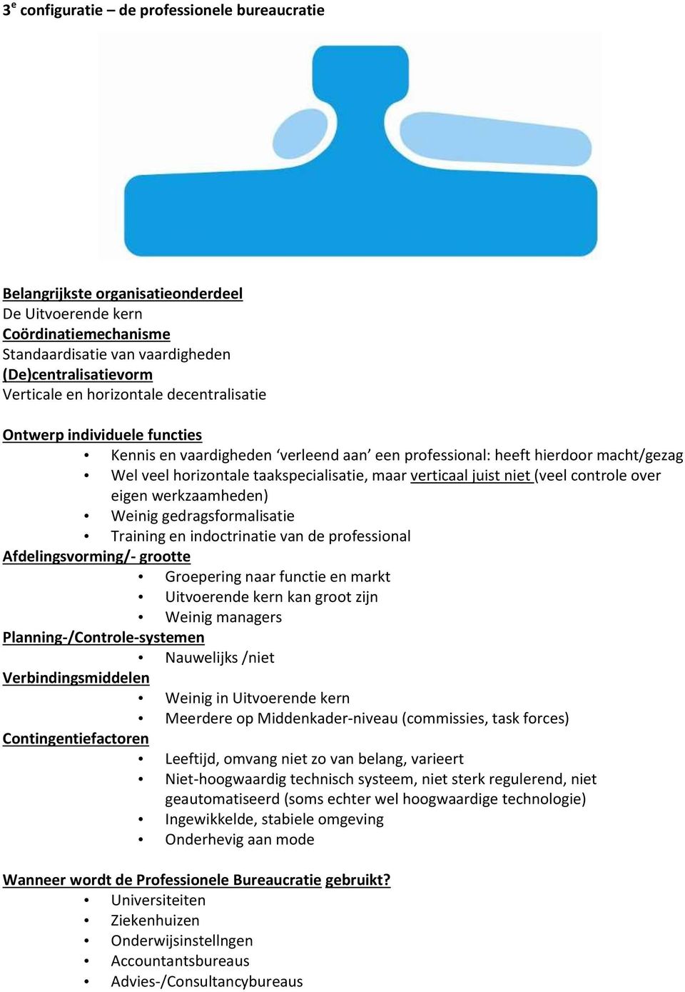 niet (veel controle over eigen werkzaamheden) Weinig gedragsformalisatie Training en indoctrinatie van de professional Afdelingsvorming/- grootte Groepering naar functie en markt Uitvoerende kern kan