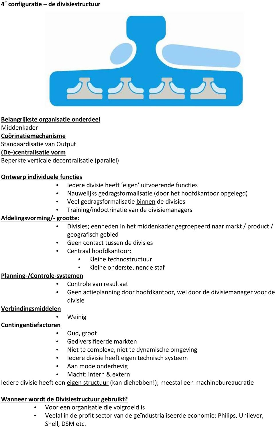 Training/indoctrinatie van de divisiemanagers Afdelingsvorming/- grootte: Divisies; eenheden in het middenkader gegroepeerd naar markt / product / geografisch gebied Geen contact tussen de divisies