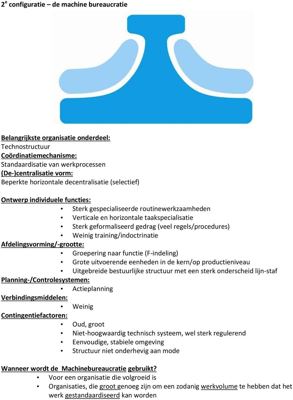 Weinig training/indoctrinatie Afdelingsvorming/-grootte: Groepering naar functie (F-indeling) Grote uitvoerende eenheden in de kern/op productieniveau Uitgebreide bestuurlijke structuur met een sterk