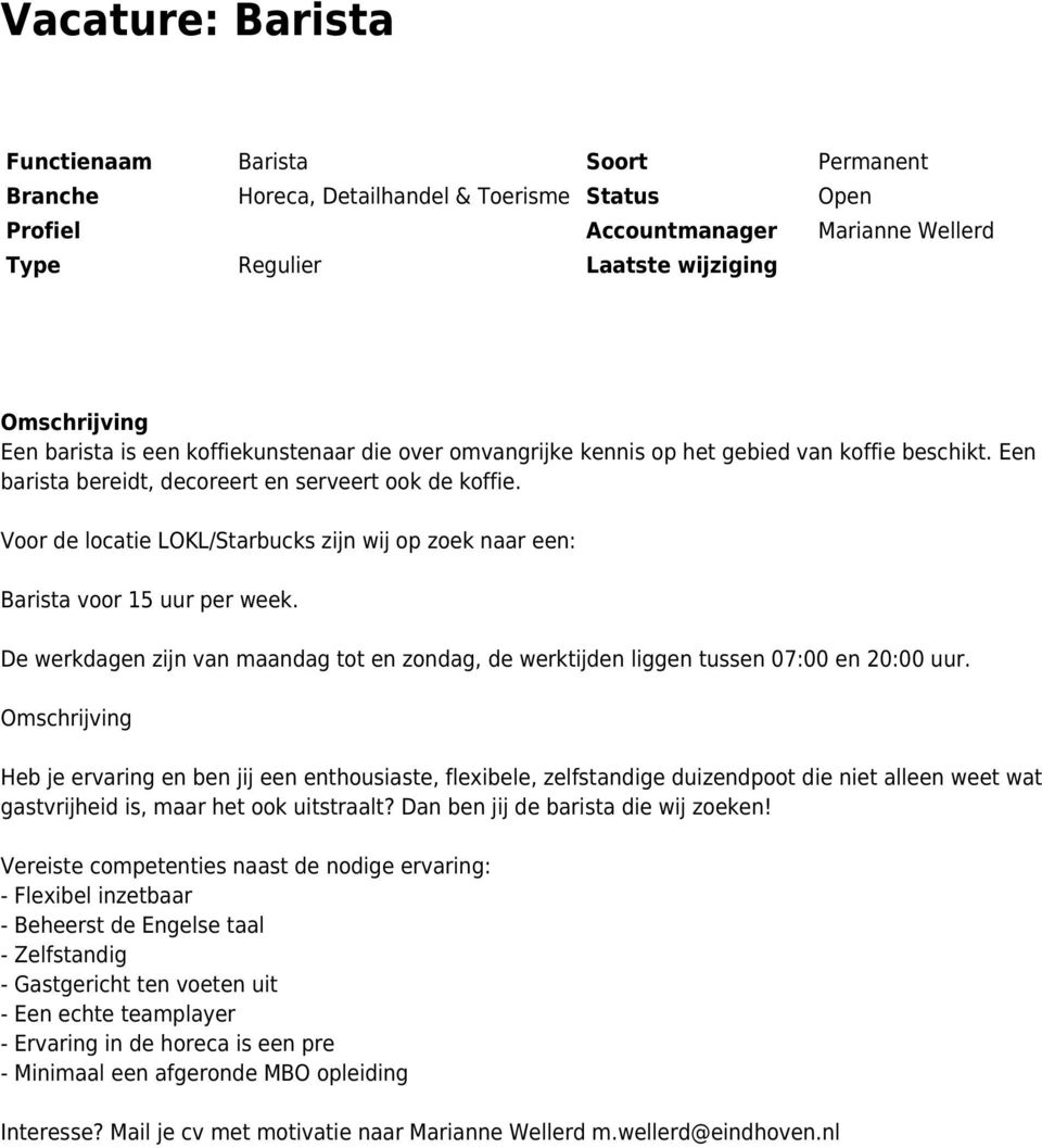 De werkdagen zijn van maandag tot en zondag, de werktijden liggen tussen 07:00 en 20:00 uur.