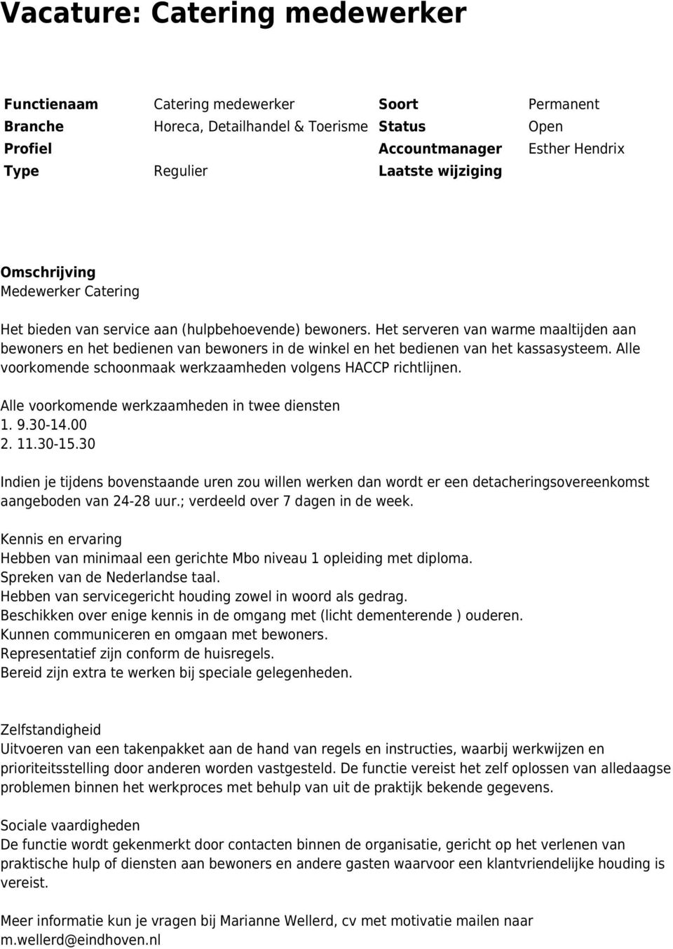 Alle voorkomende werkzaamheden in twee diensten 1. 9.30-14.00 2. 11.30-15.30 Indien je tijdens bovenstaande uren zou willen werken dan wordt er een detacheringsovereenkomst aangeboden van 24-28 uur.