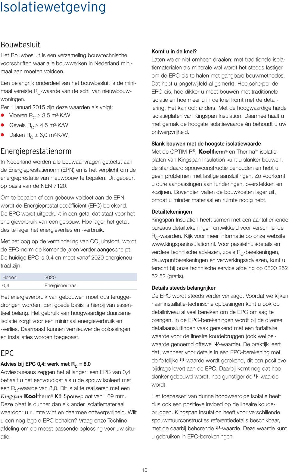 Per 1 januari 2015 zijn deze waarden als volgt: Vloeren R C 3,5 m² K/W Gevels R C 4,5 m² K/W Daken R C 6,0 m² K/W.