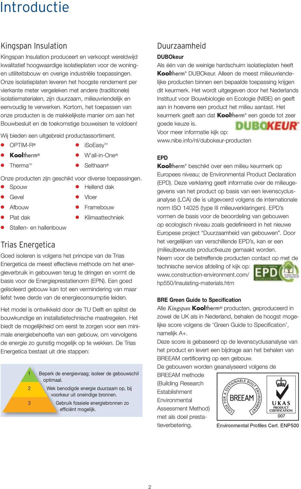 Kortom, het toepassen van onze producten is de makkelijkste manier om aan het Bouwbesluit en de toekomstige bouweisen te voldoen! Wij bieden een uitgebreid productassortiment.