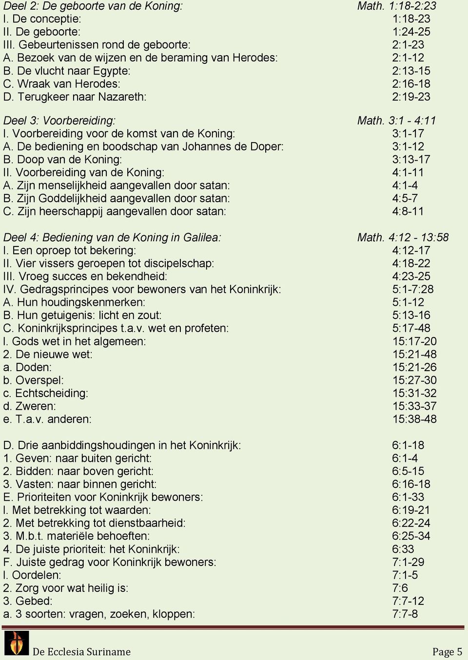 Voorbereiding voor de komst van de Koning: 3:1-17 A. De bediening en boodschap van Johannes de Doper: 3:1-12 B. Doop van de Koning: 3:13-17 II. Voorbereiding van de Koning: 4:1-11 A.