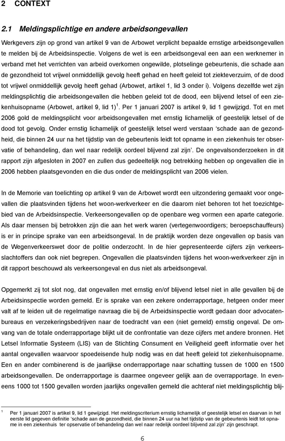 gevolg heeft gehad en heeft geleid tot ziekteverzuim, of de dood tot vrijwel onmiddellijk gevolg heeft gehad (Arbowet, artikel 1, lid 3 onder i).