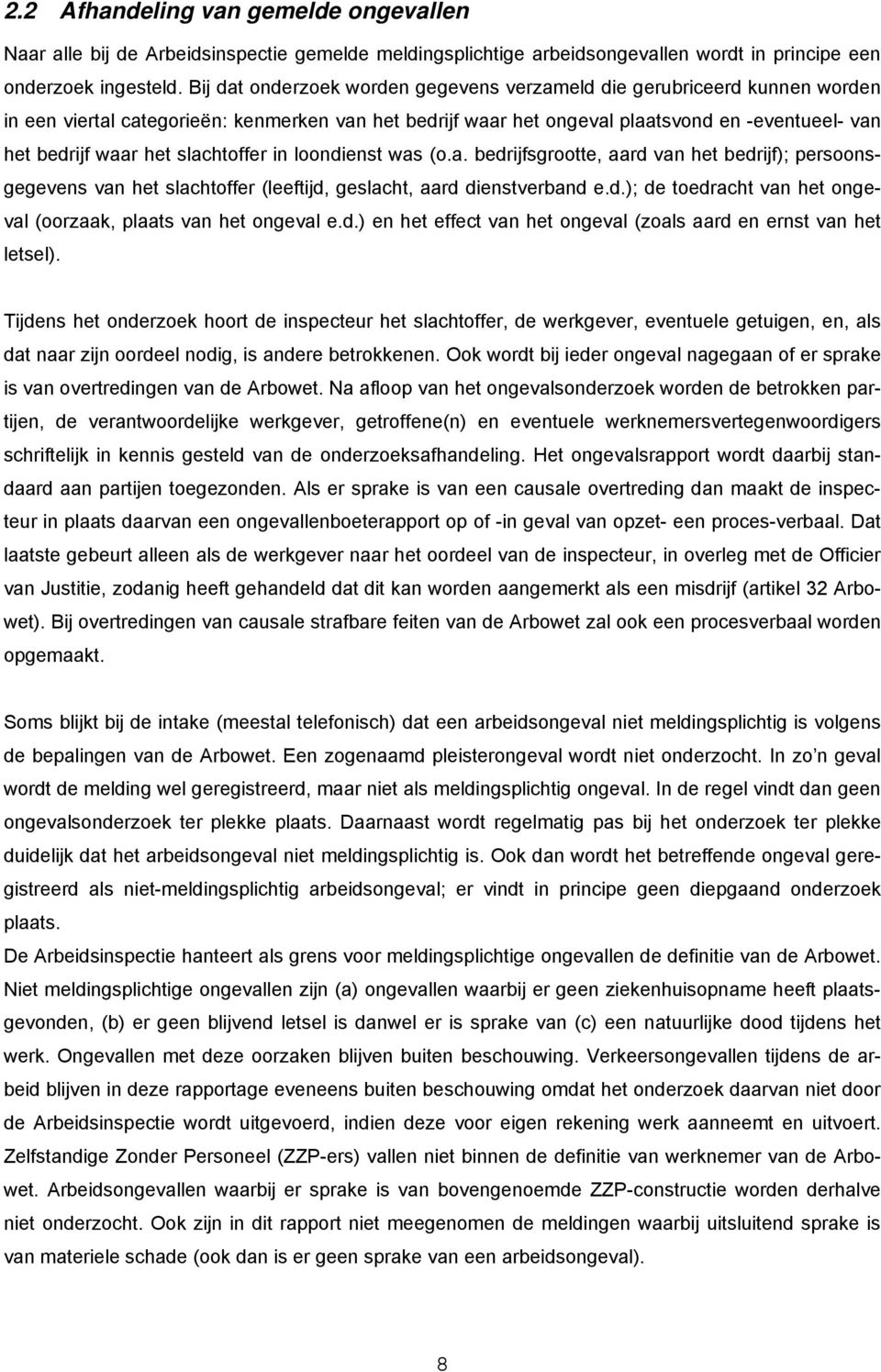 slachtoffer in loondienst was (o.a. bedrijfsgrootte, aard van het bedrijf); persoonsgegevens van het slachtoffer (leeftijd, geslacht, aard dienstverband e.d.); de toedracht van het ongeval (oorzaak, plaats van het ongeval e.